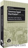 Sınırsız İşgal Haritaları (Birinci Kitap) & Batı’dan Uzak Doğu’ya, Balkanlar’dan Arakan’a 