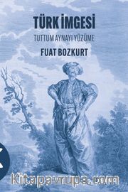 Türk İmgesi <br /> Tuttum Aynayı Yüzüme