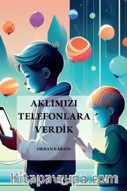 Aklımızı Telefonlara Verdik