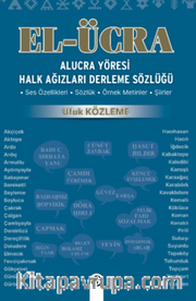 El Ücra Alucra Yöresi Halk Ağızları Derleme Sözlüğü <br /> Ses Özellikleri - Sözlük -  Örnek Metinler - Şiirler