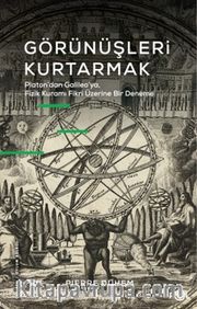 Görünüşleri Kurtarmak <br /> Platon’dan Galıleo’ya, Fizik Kuramı Fikri Üzerine Bir Deneme