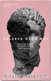 Felsefe Öldü mü? <br /> Yaşayan Büyük Filozoflarla Söyleşiler