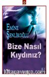 Bize Nasıl Kıydınız