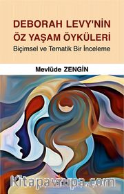 Deborah Levy’nin Öz Yaşam Öyküleri <br /> Biçimsel ve Tematik Bir İnceleme
