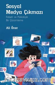 Sosyal Medya Çıkmazı <br /> Felsefi ve Psikolojik Bir Çözümleme