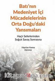 Batı’nın Medeniyet İçi Mücadelelerinin Orta Doğu’daki Yansımaları <br /> Haçlı Seferlerinden Soğuk Savaş Sonrasına