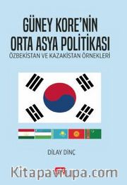 Güney Kore’nin Orta Asya Politikası <br /> Özbekistan Ve Kazakistan Örnekleri