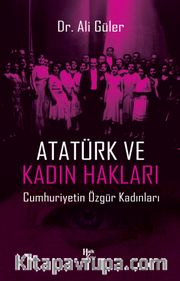 Atatürk ve Kadın Hakları <br /> Cumhuriyetin Özgür Kadınları