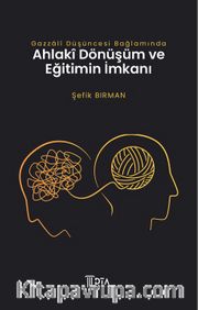 Gazzalî Düşüncesi Bağlamında Ahlakî Dönüşüm ve Eğitimin İmkanı