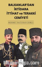 Balkanlar’dan İktidara İttihat ve Terakki Cemiyeti