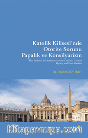 Katolik Kilisesi’nde Otorite Sorunu Papalık ve Konsilyarizm