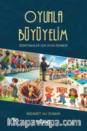 Oyunla Büyüyelim <br /> Öğretmenler İçin Oyun Rehberi