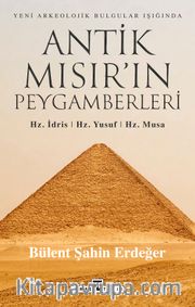 Antik Mısır’ın Peygamberleri: Hz. İdris, Hz. Yusuf, Hz. Musa