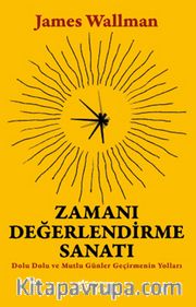 Zamanı Değerlendirme Sanatı <br /> Dolu Dolu ve Mutlu Günler Geçirmenin Yolları