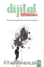 Dijital Düşlemeler 3 / Teknoloji Kapitalizmine Dair Şüpheler