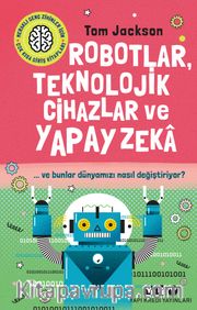 Robotlar, Teknolojik Cihazlar Ve Yapay Zeka  ve Bunlar Dünyamızı Nasıl Değiştiriyor?
