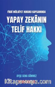 Fikri Mülkiyet Hukuku Kapsamında Yapay Zekanın Telif Hakkı