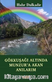 Gökkuşağı Altında Munzur’a Akan Anılarım