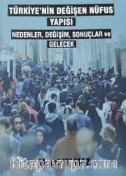 Türkiye'nin Değişen Nüfus Yapısı <br /> Nedenler Değişim Sonuçlar ve Gelecek