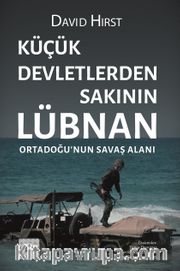 Küçük Devletlerden Sakının: Lübnan Ortadoğu’nun Savaş Alanı