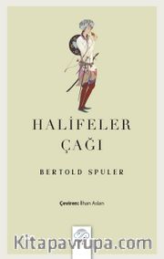 Halifeler Çağı <br /> İslam Dünyası İmparatorluğu’nun Doğuşu ve Çöküşü