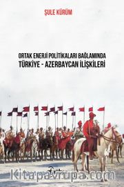 Ortak Enerji Politikaları Bağlamında Türkiye - Azebaycan İlişkileri