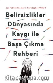 Belirsizlikler Dünyasında Kaygı ile Başa Çıkma Rehberi