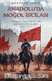 Anadolu’da Moğol İstilası <br /> Türkiye Selçukluları Moğollara Karşı 1243-1277