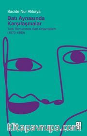 Batı Aynasında Karşılaşmalar <br /> Türk Romanında Self-Oryantalizm (1870-1980)