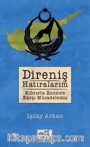 Direniş Hatıralarım <br /> Kıbrıs'ta Enosis'e Karşı Mücadelemiz