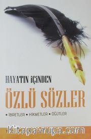 Hayatın İçinden Özlü Sözler <br /> İbretler - Hikmetler - Öğütler
