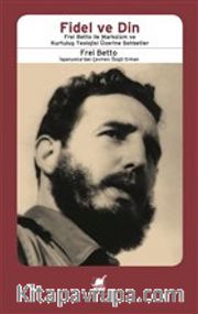 Fidel ve Din <br /> Frel Bettio ile Marksizm ve Kurtuluş Teolojisi Üzerine Sohbetler