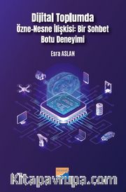 Dijital Toplumda Özne-Nesne İlişkisi:  Bir Sohbet Botu Deneyimi