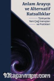 Anlam Arayışı ve Alternatif Kutsallıklar - Türkiye’de Yeni Çağ İnanışları ve Pratikleri
