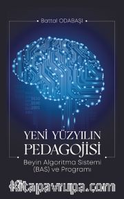 Yeni Yüzyılın Pedagojisi <br /> Beyin Algoritma Sistemi (BAS) ve Programı