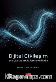 Dijital Etkileşim <br /> İnsan, Zaman, Mekan, İletişim ve Tüketim