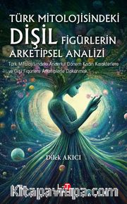 Türk Mitolojisindeki Dişil Figürlerin Arketipsel Analizi