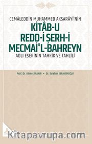 Cemaleddin Muhammed Aksarayî’nin “Kitab-U Redd-İ Şerh-İ Mecmai’l-Bahreyn” Adlı Eserinin Tahkik Ve Tahlili