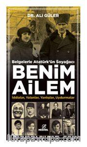 Belgelerle Atatürk’ün Soyağacı Benim Ailem <br /> : İddialar, Yalanlar, Yanlışlar, Uydurmalar