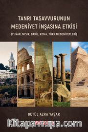 Tanrı Tasavvurunun Medeniyet İnşasına Etkisi <br /> (Yunan, Mısır, Babil, Roma, Türk Medeniyetleri)
