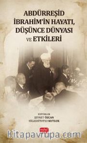 Abdürreşid İbrahim'in Hayatı, Düşünce Dünyası ve Etkileri