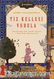 Tiz Kellesi Vurula <br /> Ortaçağda Baş Kesme Cezası ve Teşhirin Arkeolojisi
