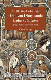 XI.-XIII. Yüzyıl Yakın Doğu Hristiyan Dünyasında Kadın ve Siyaset (Haçlı, Bizans, Ermeni ve Gürcü)