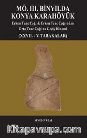 MÖ. III. Binyılda Konya Karahöyük <br /> Erken Tunç Çağı, Erken Tunç Çağı’ndan Orta Tunç Çağı’na Geçiş Dönemi (XXVII. - V. Tabakalar)