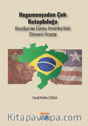 Hegomanyadan Çok Kutupluluğa <br /> Brezilya’nın Güney Amerika’daki  Otonomi Arayışı