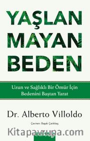 Yaşlanmayan Beden <br /> Uzun ve Sağlıklı Bir Ömür İçin Bedenini Baştan Yarat
