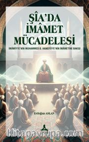 Şîa’da İmamet Mücadelesi İmamiyye’nin Muhammed B. Hanefiyye’nin İmametine Bakışı  