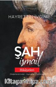 Şah İsmail Hikayeleri (Değerlendirmeler-Kaynaklar-Derlemeler)