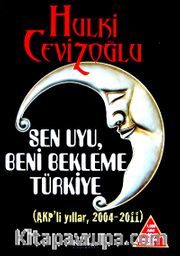 Sen Uyu, Beni Bekleme Türkiye (6 Kitap Birarada) (AKP'li Dönemler 2004-2011)