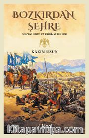 Bozkırdan Şehre <br /> Selçuklu Devletlerinin Kuruluşu